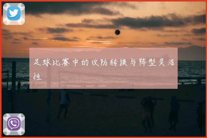 足球比赛中的攻防转换与阵型灵活性