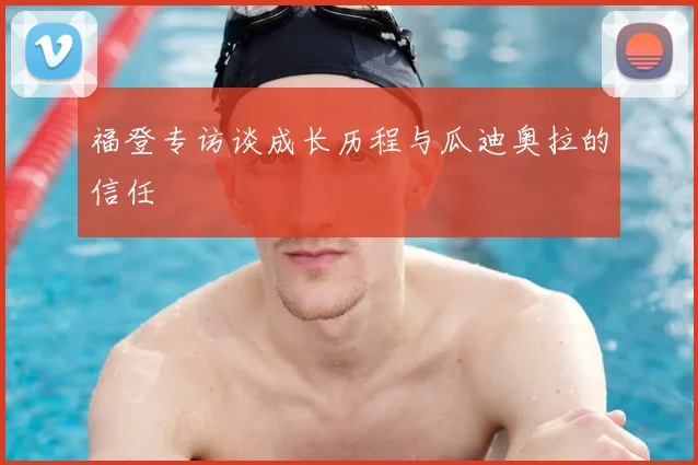 福登专访谈成长历程与瓜迪奥拉的信任