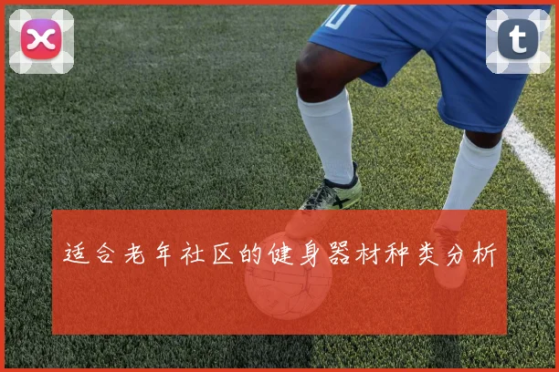 适合老年社区的健身器材种类分析